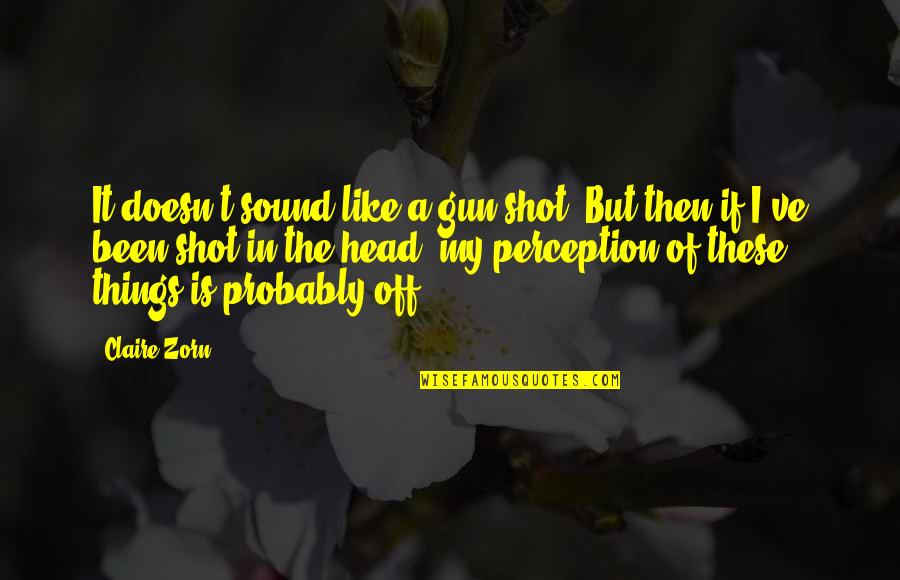 Sometimes I Wonder Why Me Quotes By Claire Zorn: It doesn't sound like a gun shot. But