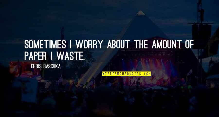 Sometimes I Worry Too Much Quotes By Chris Raschka: Sometimes I worry about the amount of paper Sometimes I Worry Too Much Quotes By Chris Raschka: Sometimes I worry about the amount of paper