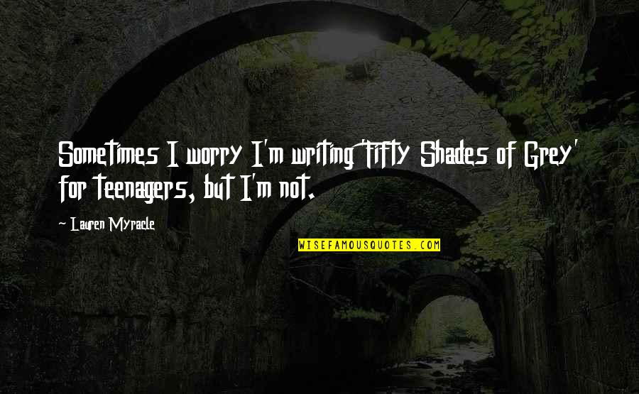 Sometimes I Worry Too Much Quotes By Lauren Myracle: Sometimes I worry I'm writing 'Fifty Shades of