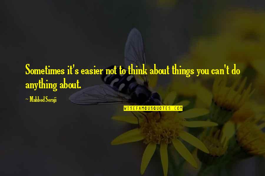 Sometimes I Worry Too Much Quotes By Mahbod Seraji: Sometimes it's easier not to think about things