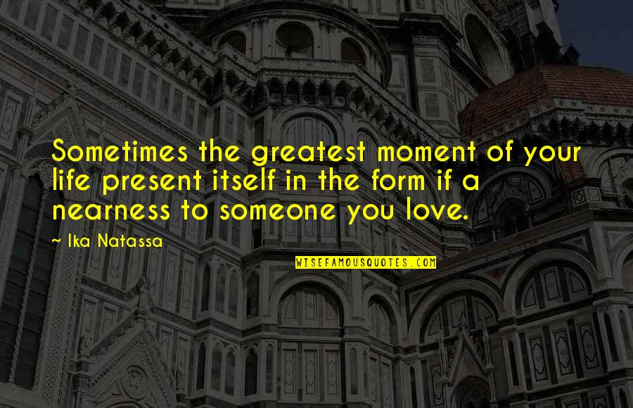 Sometimes If You Love Someone Quotes By Ika Natassa: Sometimes the greatest moment of your life present