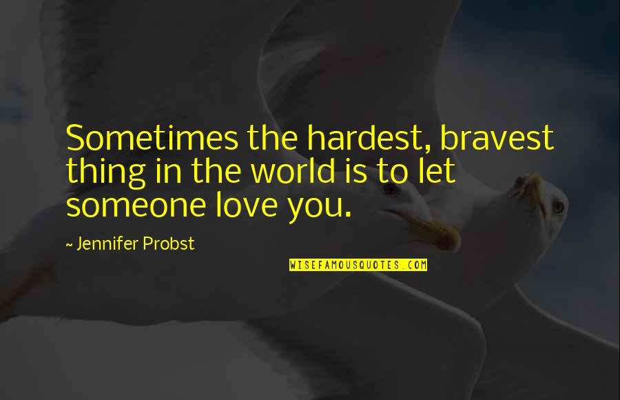 Sometimes If You Love Someone Quotes By Jennifer Probst: Sometimes the hardest, bravest thing in the world