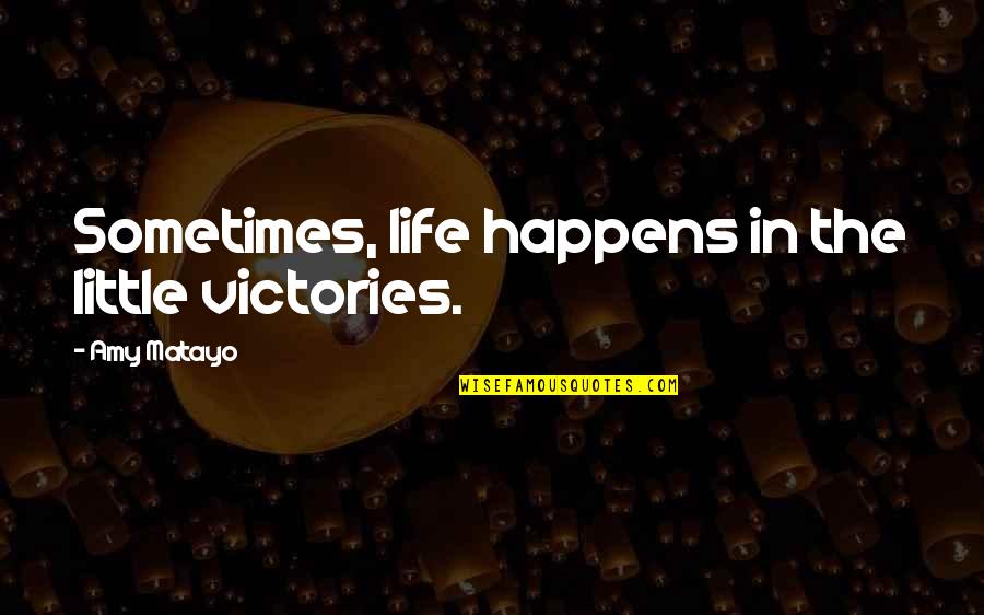 Sometimes In Life Quotes By Amy Matayo: Sometimes, life happens in the little victories.
