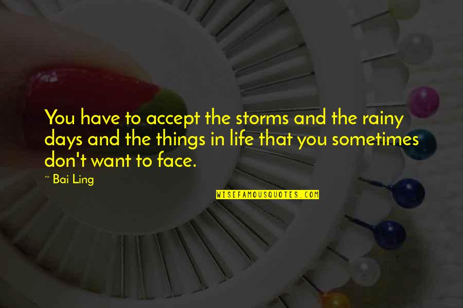 Sometimes In Life Quotes By Bai Ling: You have to accept the storms and the