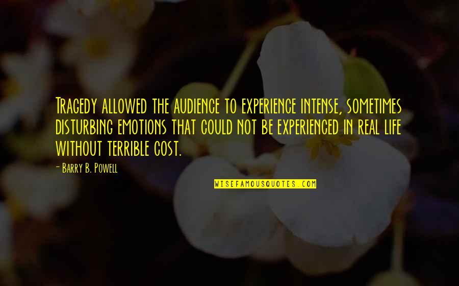 Sometimes In Life Quotes By Barry B. Powell: Tragedy allowed the audience to experience intense, sometimes