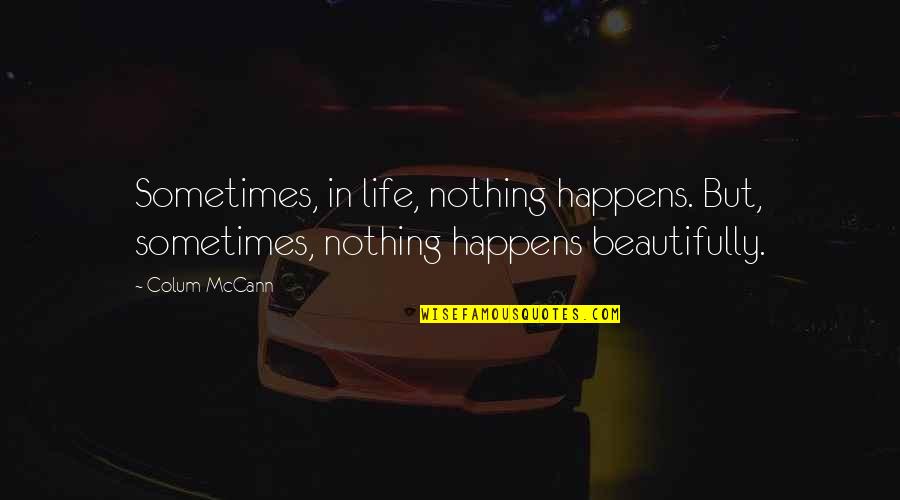 Sometimes In Life Quotes By Colum McCann: Sometimes, in life, nothing happens. But, sometimes, nothing