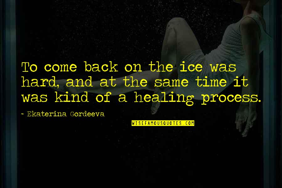 Sometimes In Life You Meet Someone Quotes By Ekaterina Gordeeva: To come back on the ice was hard,