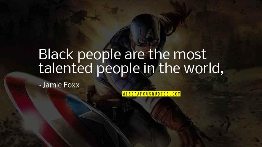 Sometimes In Life You Meet Someone Quotes By Jamie Foxx: Black people are the most talented people in