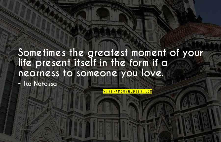 Sometimes In Your Life Quotes By Ika Natassa: Sometimes the greatest moment of your life present