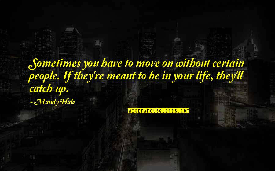 Sometimes In Your Life Quotes By Mandy Hale: Sometimes you have to move on without certain