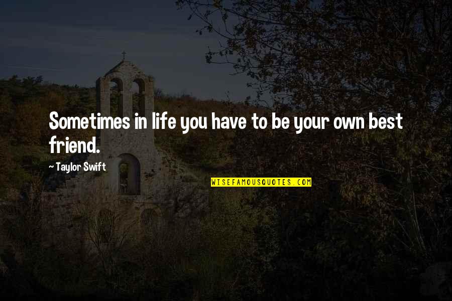 Sometimes In Your Life Quotes By Taylor Swift: Sometimes in life you have to be your