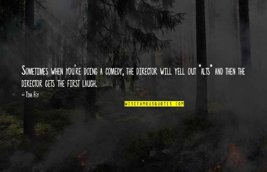 Sometimes It All Gets Too Much Quotes By Tina Fey: Sometimes when you're doing a comedy, the director
