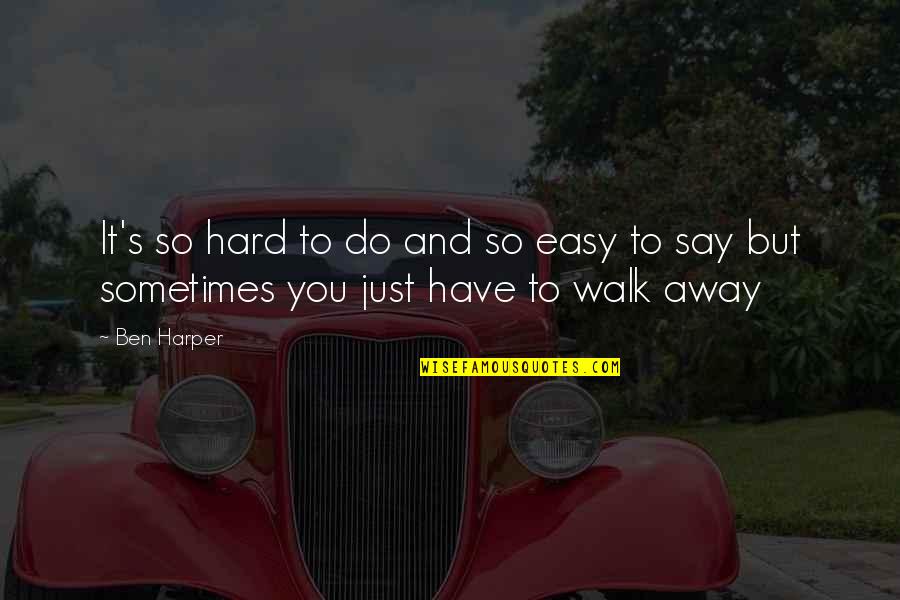 Sometimes It Best To Walk Away Quotes By Ben Harper: It's so hard to do and so easy