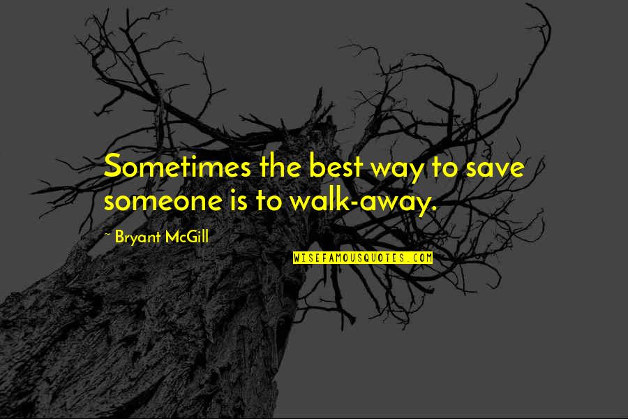 Sometimes It Best To Walk Away Quotes By Bryant McGill: Sometimes the best way to save someone is