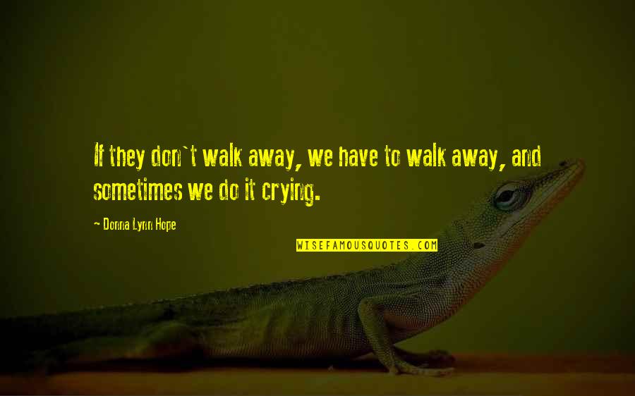 Sometimes It Best To Walk Away Quotes By Donna Lynn Hope: If they don't walk away, we have to