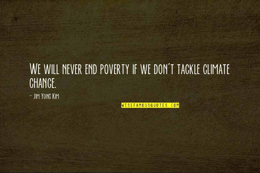 Sometimes It Better To Be Alone Quotes By Jim Yong Kim: We will never end poverty if we don't