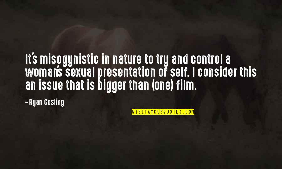 Sometimes It Better To Be Alone Quotes By Ryan Gosling: It's misogynistic in nature to try and control