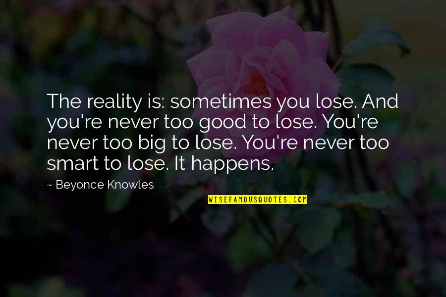 Sometimes It Happens Quotes By Beyonce Knowles: The reality is: sometimes you lose. And you're