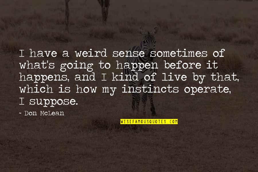 Sometimes It Happens Quotes By Don McLean: I have a weird sense sometimes of what's