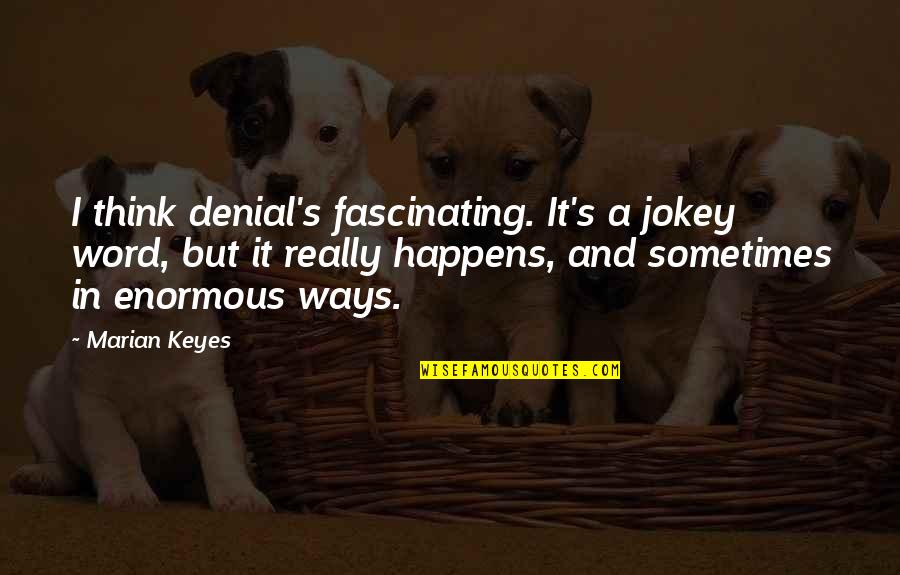 Sometimes It Happens Quotes By Marian Keyes: I think denial's fascinating. It's a jokey word,