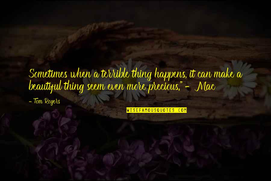 Sometimes It Happens Quotes By Tom Rogers: Sometimes when a terrible thing happens, it can