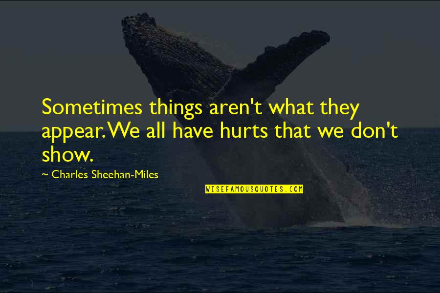 Sometimes It Hurts So Much Quotes By Charles Sheehan-Miles: Sometimes things aren't what they appear. We all