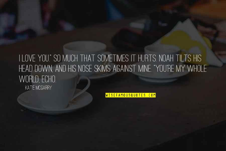 Sometimes It Hurts So Much Quotes By Katie McGarry: I love you." So much that sometimes it