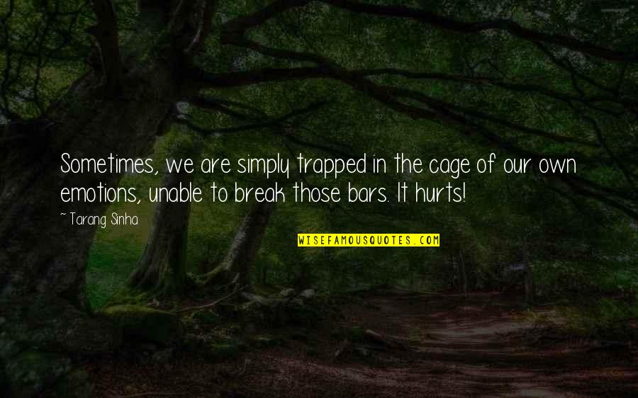 Sometimes It Hurts So Much Quotes By Tarang Sinha: Sometimes, we are simply trapped in the cage