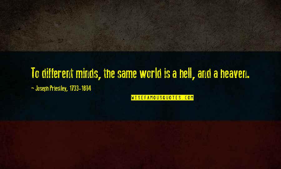 Sometimes It Hurts To Love Someone Quotes By Joseph Priestley, 1733-1804: To different minds, the same world is a