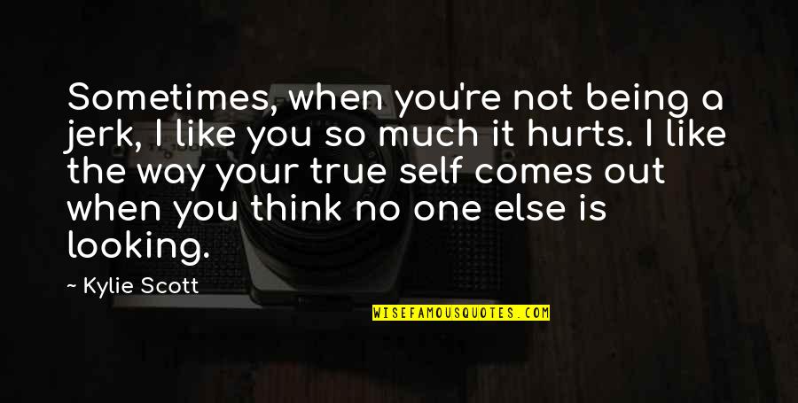 Sometimes It Just Hurts Quotes By Kylie Scott: Sometimes, when you're not being a jerk, I