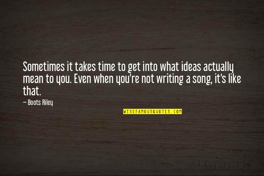 Sometimes It Just Takes Time Quotes By Boots Riley: Sometimes it takes time to get into what