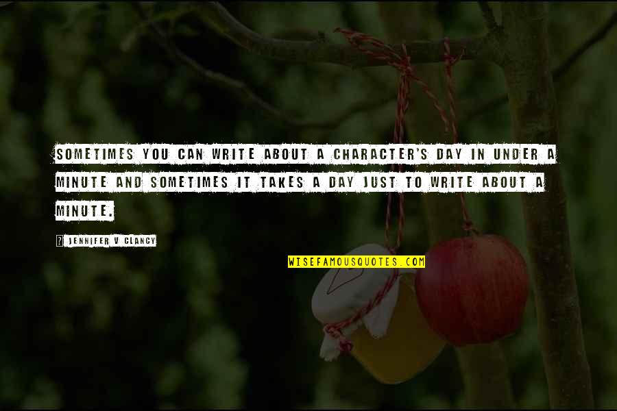 Sometimes It Just Takes Time Quotes By Jennifer V Clancy: Sometimes you can write about a character's day