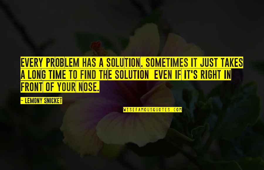 Sometimes It Just Takes Time Quotes By Lemony Snicket: Every problem has a solution. Sometimes it just