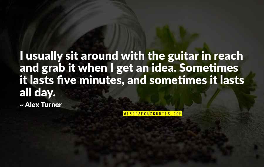 Sometimes It Lasts Quotes By Alex Turner: I usually sit around with the guitar in