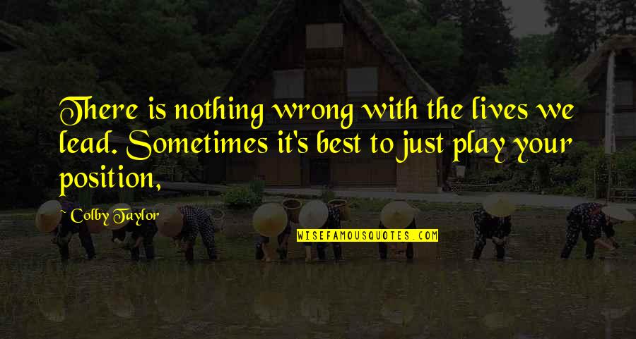 Sometimes It's Best Quotes By Colby Taylor: There is nothing wrong with the lives we