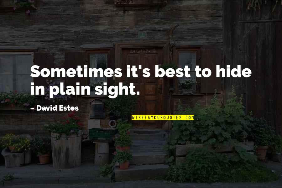 Sometimes It's Best Quotes By David Estes: Sometimes it's best to hide in plain sight.
