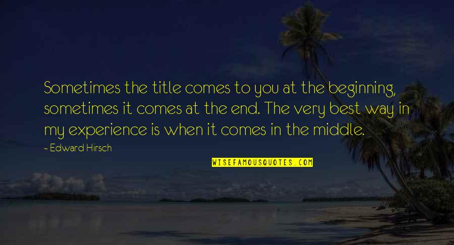 Sometimes It's Best Quotes By Edward Hirsch: Sometimes the title comes to you at the