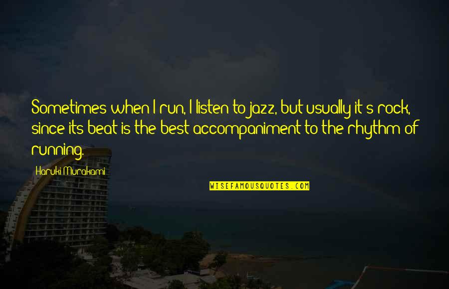 Sometimes It's Best Quotes By Haruki Murakami: Sometimes when I run, I listen to jazz,