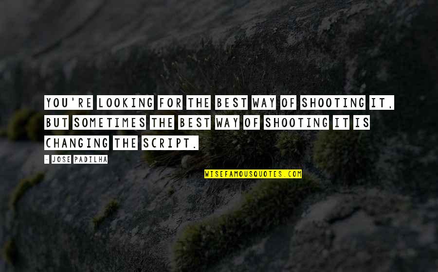 Sometimes It's Best Quotes By Jose Padilha: You're looking for the best way of shooting