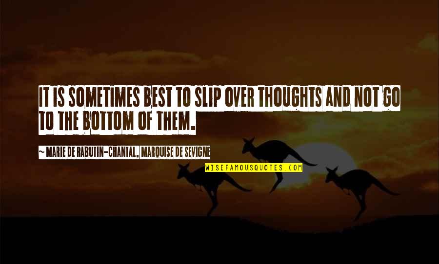 Sometimes It's Best Quotes By Marie De Rabutin-Chantal, Marquise De Sevigne: It is sometimes best to slip over thoughts