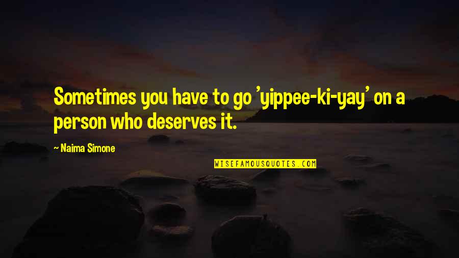 Sometimes It's Best Quotes By Naima Simone: Sometimes you have to go 'yippee-ki-yay' on a