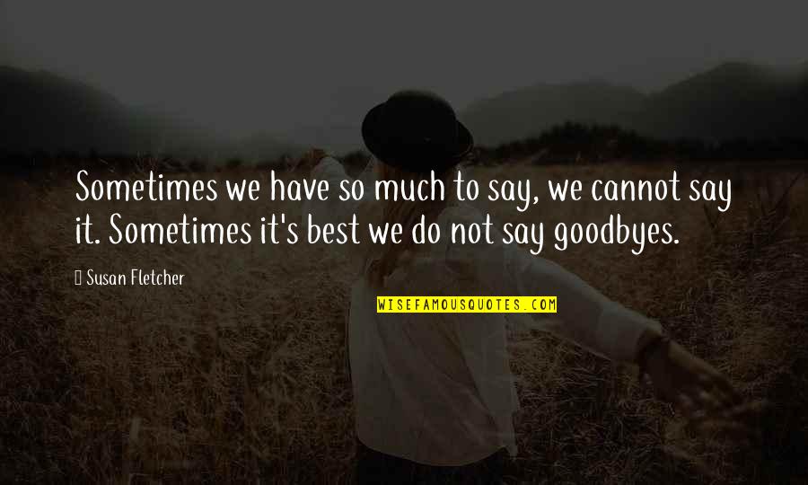 Sometimes It's Best Quotes By Susan Fletcher: Sometimes we have so much to say, we