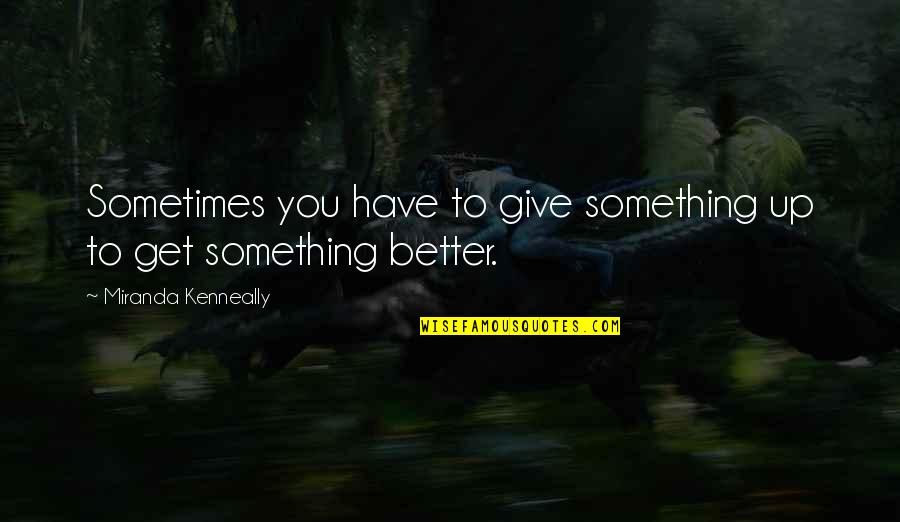 Sometimes It's Best To Give Up Quotes By Miranda Kenneally: Sometimes you have to give something up to