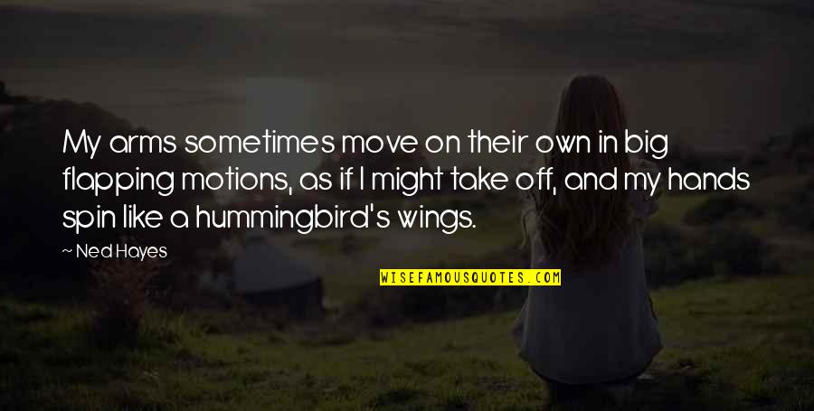 Sometimes It's Best To Move On Quotes By Ned Hayes: My arms sometimes move on their own in