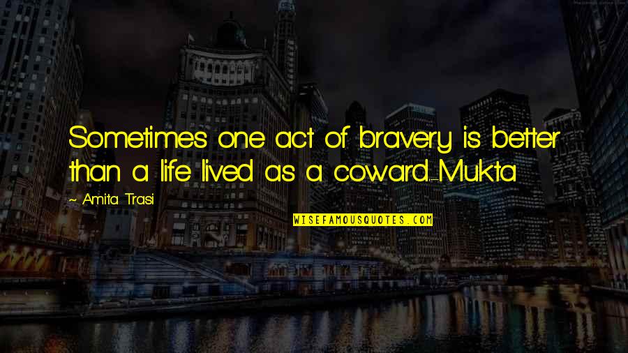 Sometimes Its Better Quotes By Amita Trasi: Sometimes one act of bravery is better than