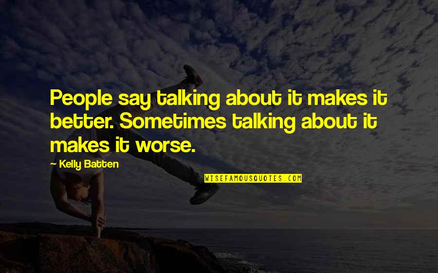 Sometimes Its Better Quotes By Kelly Batten: People say talking about it makes it better.