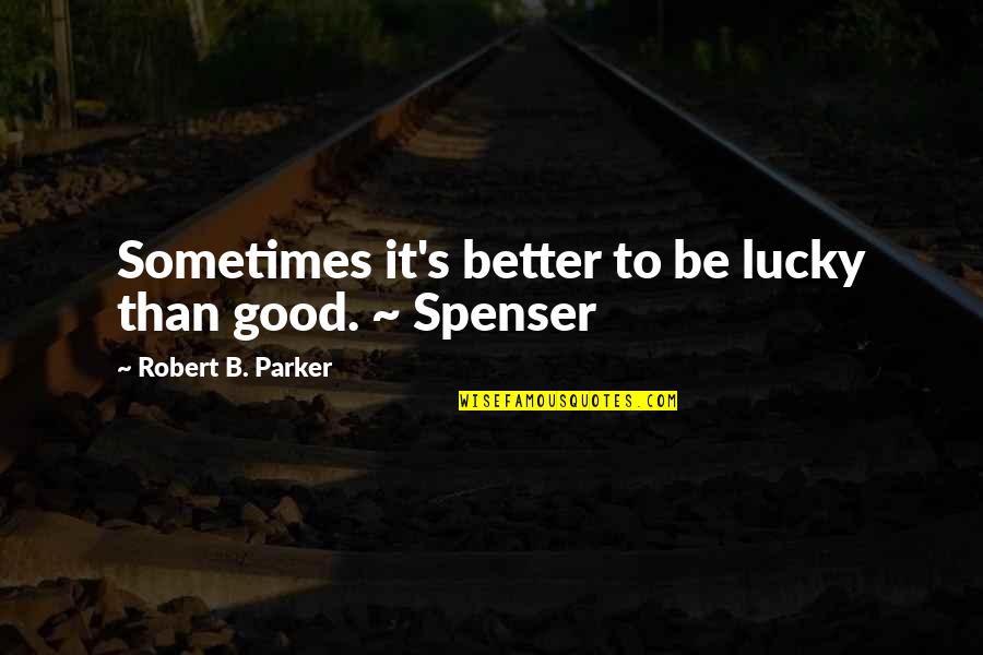 Sometimes Its Better Quotes By Robert B. Parker: Sometimes it's better to be lucky than good. Sometimes Its Better Quotes By Robert B. Parker: Sometimes it's better to be lucky than good.