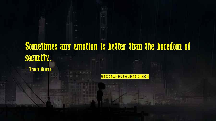 Sometimes Its Better Quotes By Robert Greene: Sometimes any emotion is better than the boredom Sometimes Its Better Quotes By Robert Greene: Sometimes any emotion is better than the boredom