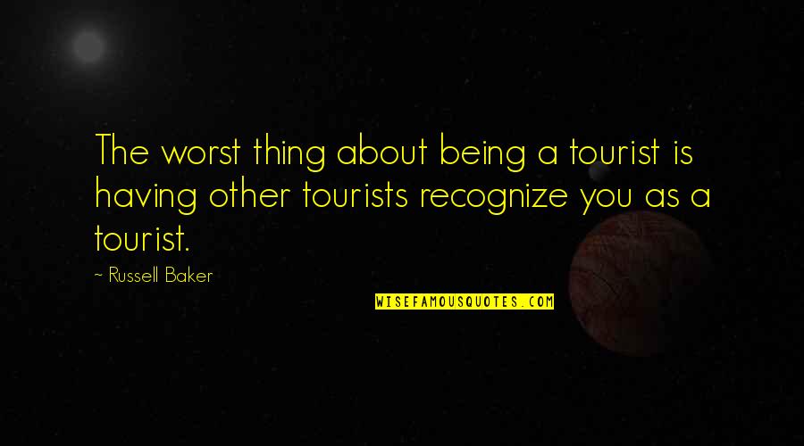 Sometimes It's Better To Let Go Quotes By Russell Baker: The worst thing about being a tourist is