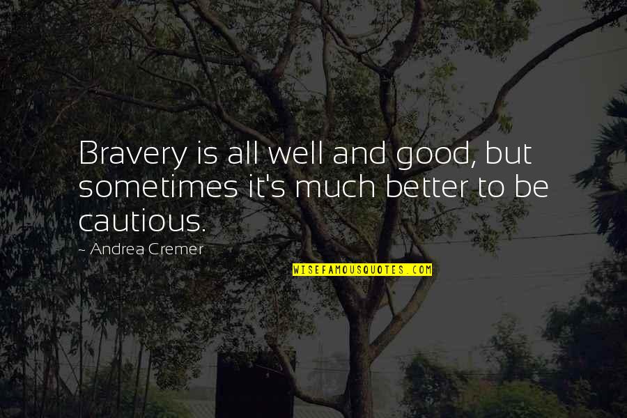 Sometimes It's Better To Quotes By Andrea Cremer: Bravery is all well and good, but sometimes